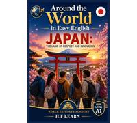 Around the World in Easy English: Japan - The Land of Respect and Innovation - Book 1: An Exciting Language Learning Adventure for Teens and Adult Beginners