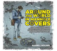 Around the World in Manhole Covers: Celebrating inspection covers, drain covers and everyday street ironwork from around the world