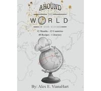 Around The World In Your Kitchen: 12 Months-12 Countries 48 Recipes 1 Journey