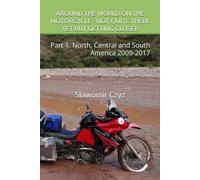 AROUND THE WORLD ON THE MOTORCYCLE - NOT QUITE THERE YET BUT GETTING CLOSER: Part 1. North, Central and South America 2009-2017