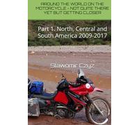 AROUND THE WORLD ON THE MOTORCYCLE - NOT QUITE THERE YET BUT GETTING CLOSER: Part 1. North, Central and South America 2009-2017