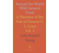 Around the World With General Grant: A Narrative of the Visit of General U. S. Grant
