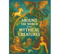 Around the World with Mythical Creatures: A Coloring Journey with Mythical Creatures from Every Corner of the World