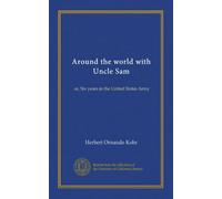Around the world with Uncle Sam: or, Six years in the United States Army