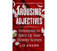 Arousing Adjectives: Synonyms to Spice Up Your Steamy Scenes (Thesaurus for Romance Writers)