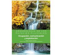 Arqueología de los paisajes fluviales. Ocupación, comunicación y explotación (SIN COLECCION)