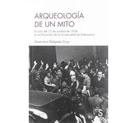 Arqueología de un mito: El acto del 12 de octubre de 1936 en el Paraninfo de la Universidad de Salamanca (SIN COLECCION)