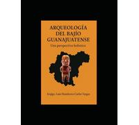 Arqueología del Bajío Guanajuatense: Una perspectiva holística (Arqueología Especializada)