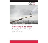 Arqueología del saber: Explorando las bases del conocimiento: Metodologías para desentrañar las estructuras del saber