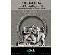 Arqueología del Siglo de Oro. Estrategias de poder en Úbeda y Baeza | Narciso Zafra De La Torre