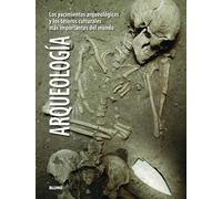 Arqueología: Los Yacimientos Arqueológicos Y Los Tesoros Culturales Más Importantes del Mundo (ARTE HISTORIA)