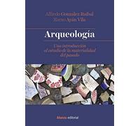 Arqueología: Una introducción al estudio de la materialidad del pasado (El libro universitario - Manuales)