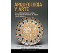 Arqueología Y Arte En La Representación Material Del Estado En La Corona De Aragón (siglos XIII-XV)