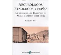 ARQUEÓLOGOS, ETNÓLOGOS Y ESPÍAS: La misión de Leo Frobenius en Arabia y Eritrea (1914-1915) (ARQUEOLOGIA)