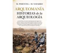 Arqueomanía. Historias de la Arqueología | Manuel Pimentel