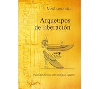 Arquetipos de liberación: Psicodinámica del antiguo Egipto (Sabiduría psicológica en las imágenes del antiguo Egipto)