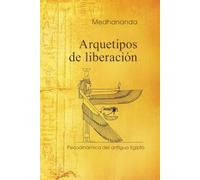 Arquetipos de liberación: Psicodinámica del antiguo Egipto (Sabiduría psicológica en las imágenes del antiguo Egipto)