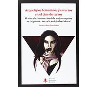 Arquetipos femeninos perversos en el cine de terror: El mito y la construcción de la mujer vampiro y su (re)producción en la sociedad occidental. (Historia)