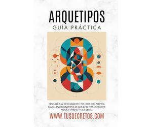 ARQUETIPOS: Guía Práctica: Descubre Cuál Es Tu Arquetipo, Con Esta Guía Práctica Basada En Los Arquetipos De Carl Jung Para Conocerte Mejor A Ti Mismo Y A Los Demás