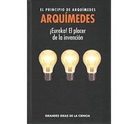 Arquímedes. El principio de Arquímedes. ¡Eureka! El placer de la invención