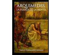 Arquímedes, la Fuerza de la Mente. (Novelas históricas o la Fuerza de la Mente.)