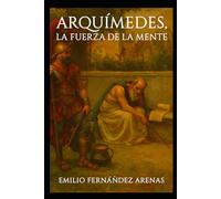 Arquímedes, la Fuerza de la Mente. (Novelas históricas o la Fuerza de la Mente.)