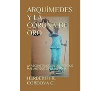 ARQUÍMEDES Y LA CORONA DE ORO: LA RECONSTRUCCIÓN DEL PERITAJE MÁS ANTIGUO DE LA HISTORIA