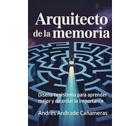 Arquitecto de la Memoria: Diseña tu sistema para aprender mejor y recordar lo importante (Aprende Como un Genio)