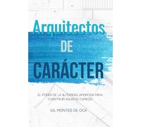 Arquitectos de Carácter: El poder de la autoridad amorosa para criar adultos capaces
