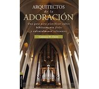 Arquitectos de La Adoración: Una Guía Para Planificar Cultos Bíblicamente Fieles Y Culturalmente Relevantes (ADORACION Y ALABANZA)