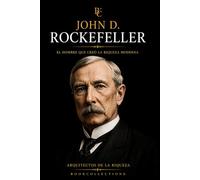 Arquitectos de la Riqueza: John D. Rockefeller: Una vida, un sistema, un legado: 2