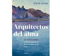 Arquitectos del alma. De Viena al mundo: la invención de la psicoterapia en el siglo XX | Steve Ayan