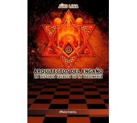 Arquitectos del engaño: La historia secreta de la masonería