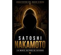 Arquitectos del Nuevo Dinero - Satoshi Nakamoto: El arquitecto invisible que rediseñó el dinero