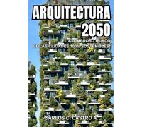 Arquitectura 2050: ¡El Asombroso Mundo de las Ciudades 100% Sostenibles!