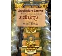 Arquitectura Barroca En El Antiguo Obispado De Siguenza. Tomo I: Maest