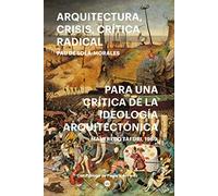 ARQUITECTURA, CRISIS, CRÍTICA RADICAL: Para una crítica de la ideología arquitectónica. Manfredo Tafuri, 1969