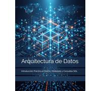 Arquitectura de Datos: Introducción Práctica al Diseño, Modelado y Consultas SQL
