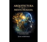 Arquitectura de la Mente Humana: Psicología aplicada para comprender pensamientos, emociones, personalidad y desarrollar un autoconocimiento profundo