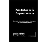 Arquitectura de la Supervivencia: Diseño de sistemas, ciudades y estrategias, para la continuidad humana.