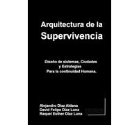Arquitectura de la Supervivencia: Diseño de sistemas, ciudades y estrategias, para la continuidad humana.