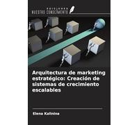 Arquitectura de marketing estratégico: Creación de sistemas de crecimiento escalables