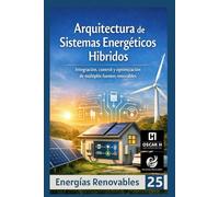 Arquitectura de Sistemas Energéticos Híbridos: Integración, control y optimización de múltiples fuentes renovables (ENERGIAS RENOVABLES)