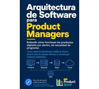 Arquitectura de Software para Product Managers: Entiende cómo funciona un producto digital por dentro sin necesidad de programar