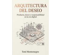 ARQUITECTURA DEL DESEO: Producto, deseo y responsabilidad en la era digital