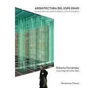 ARQUITECTURA DEL ESPEJISMO: Ensayos sobre la ciudad mediática y el fin de lo público (textos [TXT])