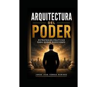 Arquitectura del Poder: Estrategias políticas para ganar elecciones
