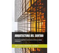 ARQUITECTURA DEL SENTIDO: Humanismo, dignidad y convivencia en una encrucijada civilizatoria: 1 (CARTOGRAFÍAS DE LO HUMANO)