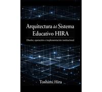 Arquitectura del Sistema Educativo HIRA: Diseño, operación e implementación institucional (Educacion)