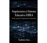 Arquitectura del Sistema Educativo HIRA: Diseño, operación e implementación institucional (Educacion)